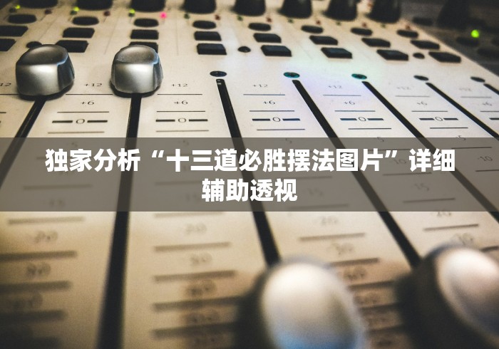 独家分析“十三道必胜摆法图片”详细辅助透视