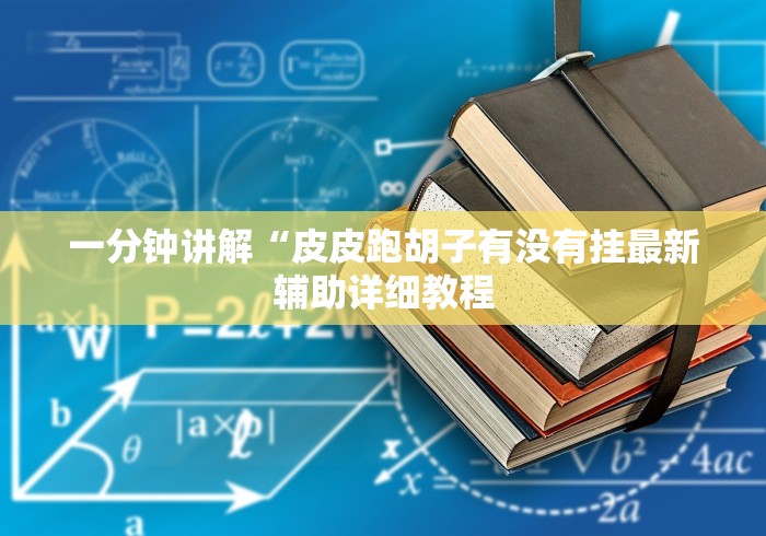 一分钟讲解“皮皮跑胡子有没有挂最新辅助详细教程