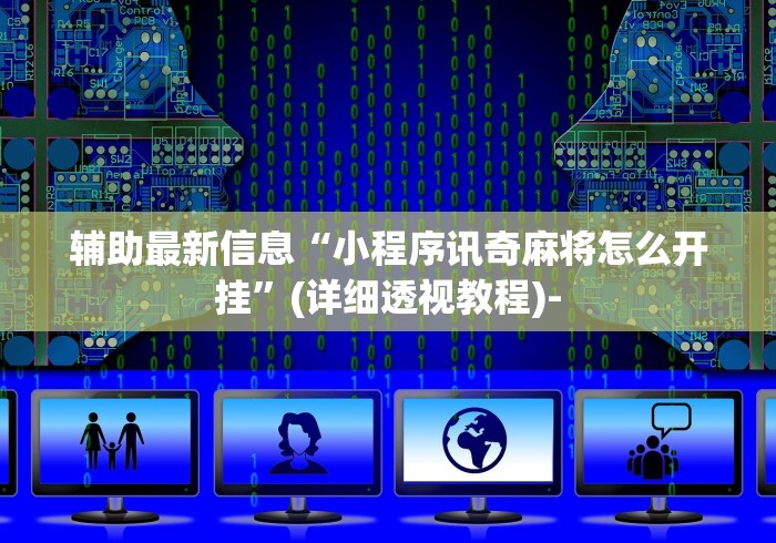 辅助最新信息“小程序讯奇麻将怎么开挂”(详细透视教程)-