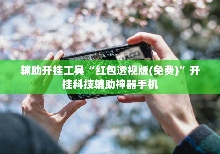 辅助开挂工具“红包透视版(免费)”开挂科技辅助神器手机