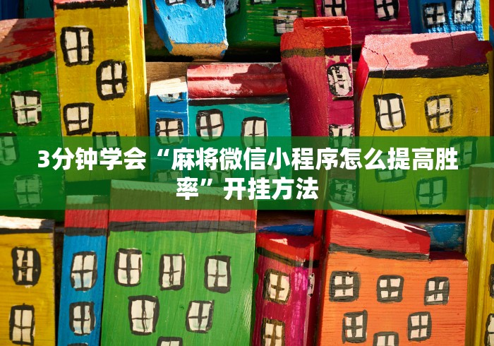 3分钟学会“麻将微信小程序怎么提高胜率”开挂方法