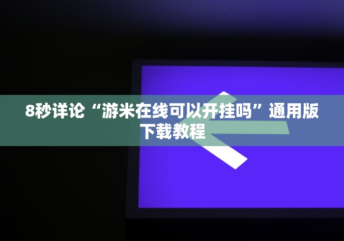 8秒详论“游米在线可以开挂吗”通用版下载教程