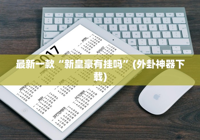 最新一款“新皇豪有挂吗”(外卦神器下载)