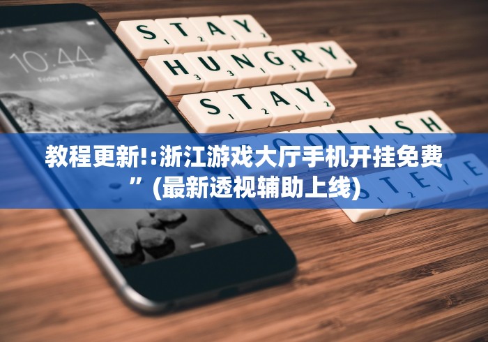 教程更新!:浙江游戏大厅手机开挂免费”(最新透视辅助上线)