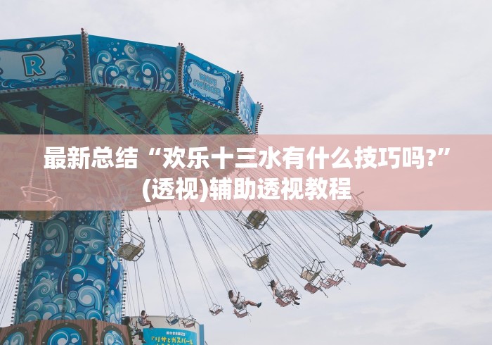 最新总结“欢乐十三水有什么技巧吗?”(透视)辅助透视教程