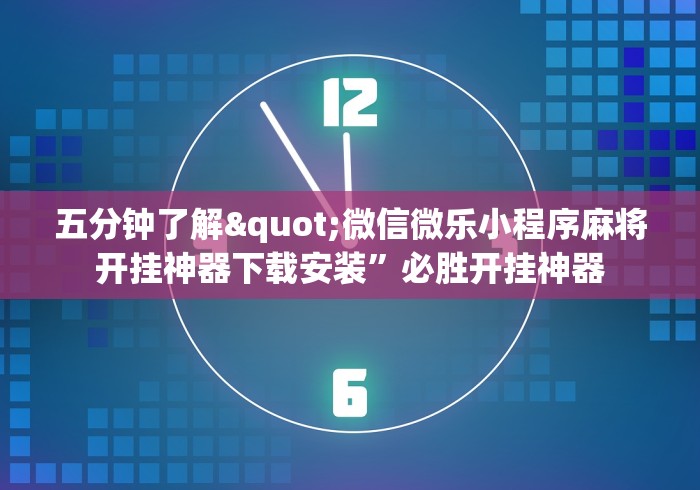 五分钟了解"微信微乐小程序麻将开挂神器下载安装”必胜开挂神器