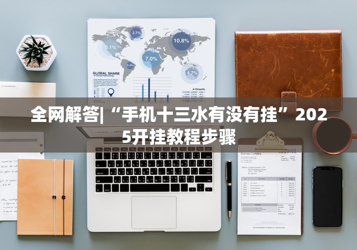 全网解答|“手机十三水有没有挂”2025开挂教程步骤