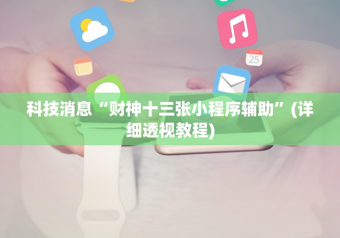 科技消息“财神十三张小程序辅助”(详细透视教程)