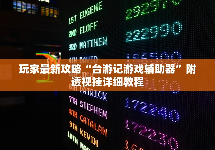 玩家最新攻略“台游记游戏辅助器”附透视挂详细教程