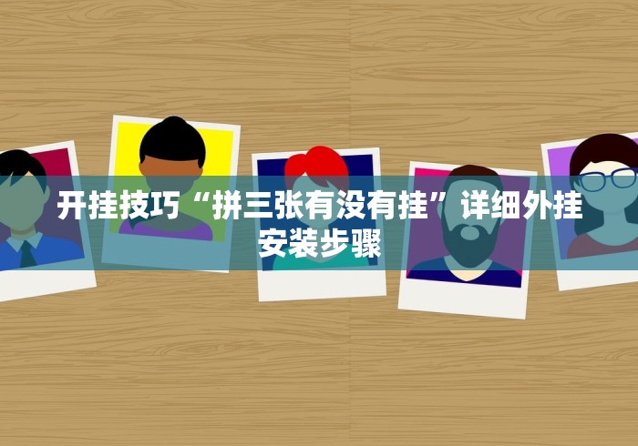 开挂技巧“拼三张有没有挂”详细外挂安装步骤