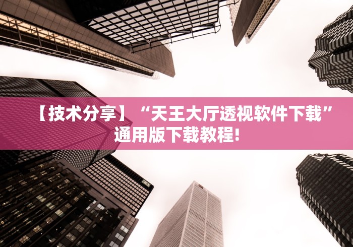 【技术分享】“天王大厅透视软件下载”通用版下载教程!