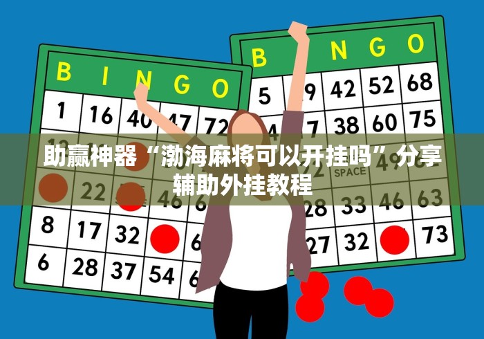 助赢神器“渤海麻将可以开挂吗”分享辅助外挂教程