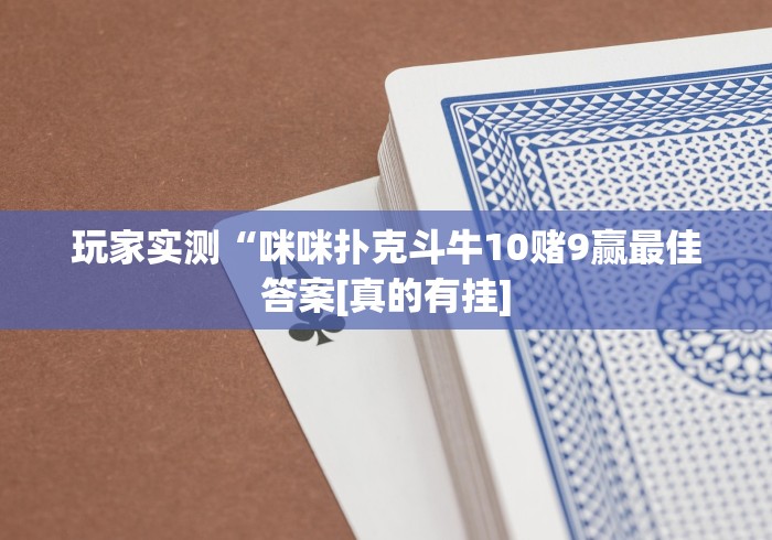 玩家实测“咪咪扑克斗牛10赌9赢最佳答案[真的有挂]