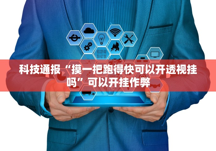 科技通报“摸一把跑得快可以开透视挂吗”可以开挂作弊