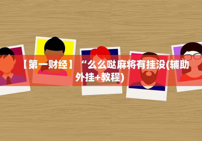 【第一财经】“么么哒麻将有挂没(辅助外挂+教程) 
