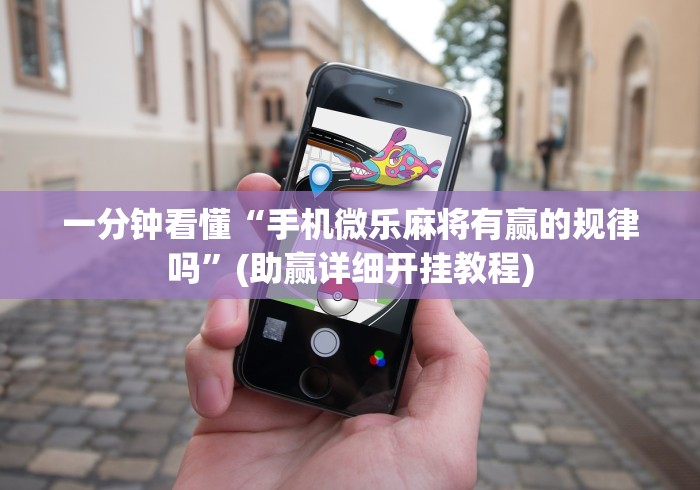 一分钟看懂“手机微乐麻将有赢的规律吗”(助赢详细开挂教程)