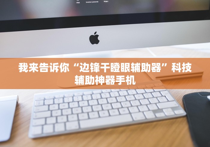 我来告诉你“边锋干瞪眼辅助器”科技辅助神器手机