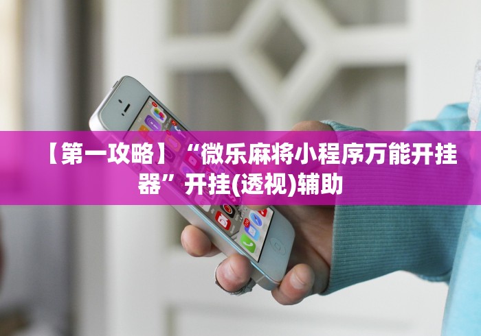 【第一攻略】“微乐麻将小程序万能开挂器”开挂(透视)辅助