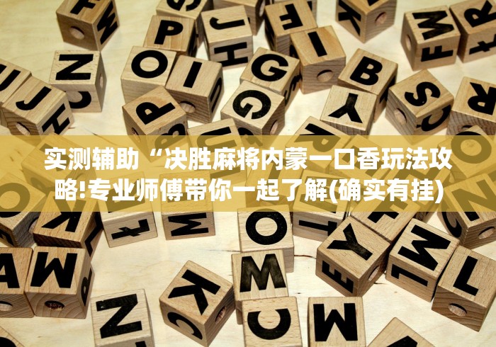 实测辅助“决胜麻将内蒙一口香玩法攻略!专业师傅带你一起了解(确实有挂)