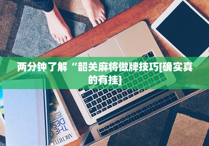 两分钟了解“韶关麻将做牌技巧[确实真的有挂]