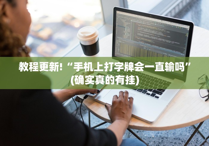 教程更新!“手机上打字牌会一直输吗”(确实真的有挂)