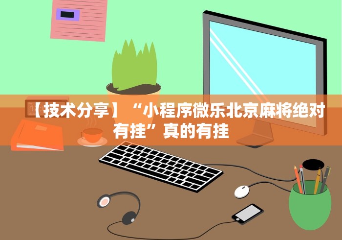 【技术分享】“小程序微乐北京麻将绝对有挂”真的有挂
