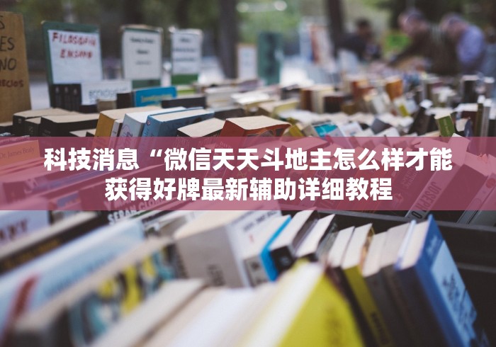 科技消息“微信天天斗地主怎么样才能获得好牌最新辅助详细教程