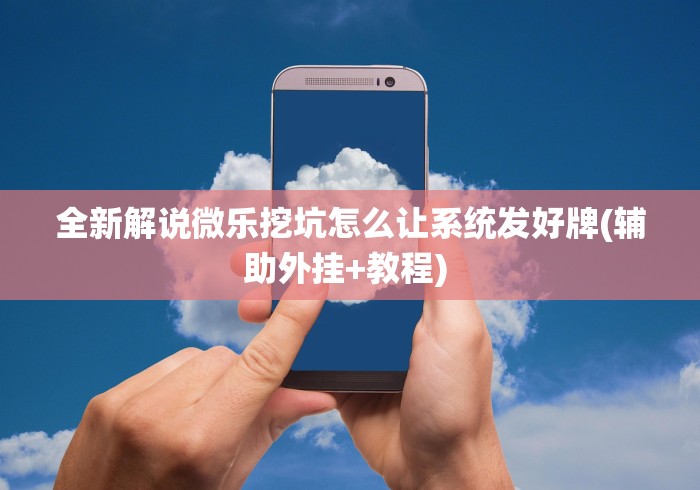 全新解说微乐挖坑怎么让系统发好牌(辅助外挂+教程) 