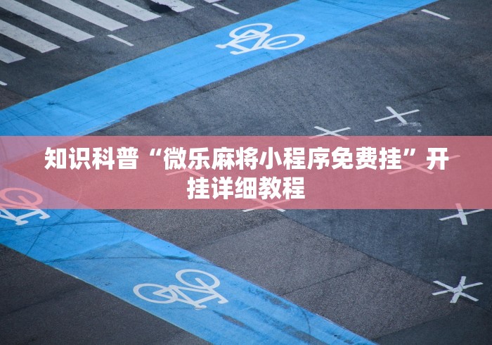 知识科普“微乐麻将小程序免费挂”开挂详细教程