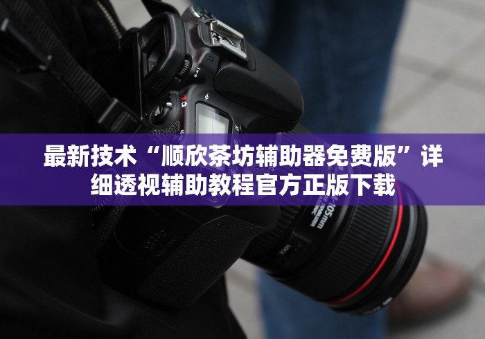 最新技术“顺欣茶坊辅助器免费版”详细透视辅助教程官方正版下载
