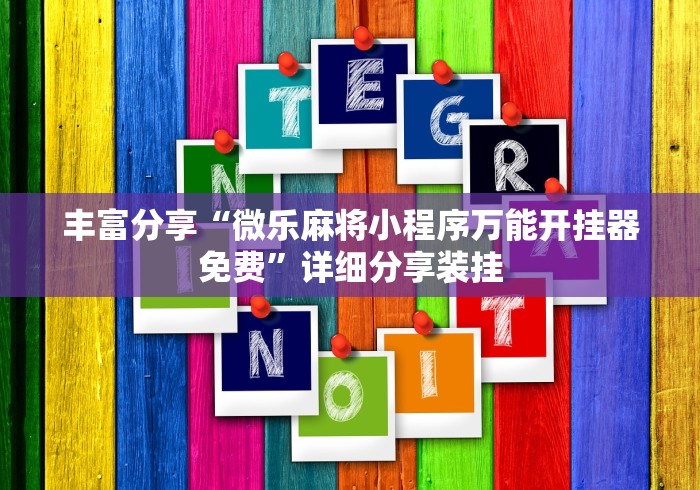 丰富分享“微乐麻将小程序万能开挂器免费”详细分享装挂