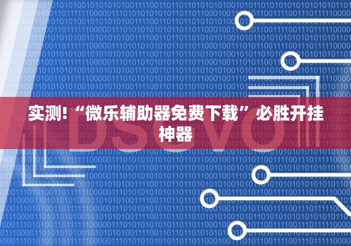 实测!“微乐辅助器免费下载”必胜开挂神器