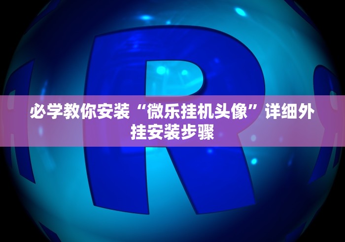 必学教你安装“微乐挂机头像”详细外挂安装步骤