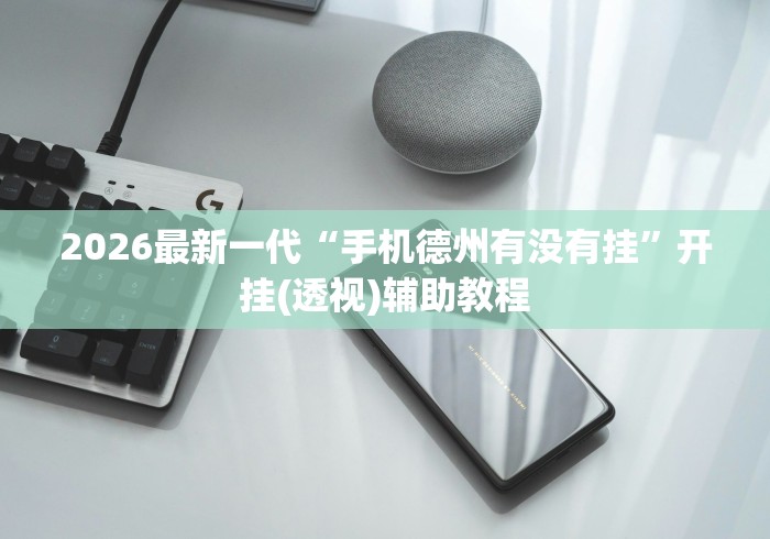 2026最新一代“手机德州有没有挂”开挂(透视)辅助教程