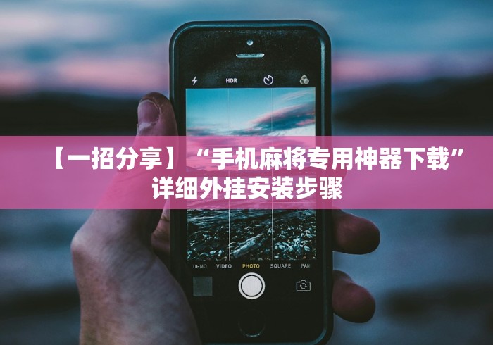 【一招分享】“手机麻将专用神器下载”详细外挂安装步骤