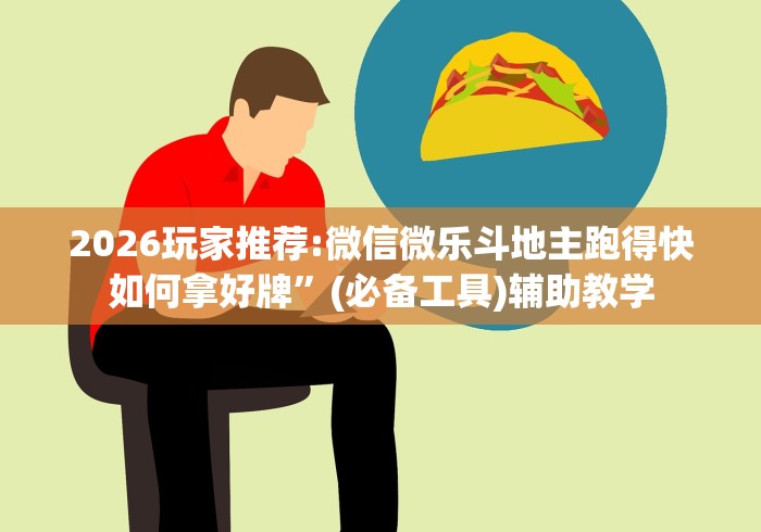 2026玩家推荐:微信微乐斗地主跑得快如何拿好牌	”(必备工具)辅助教学