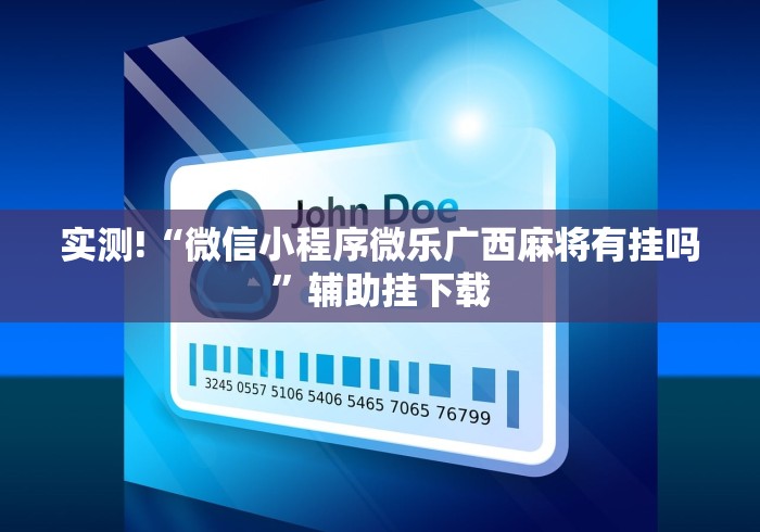 实测!“微信小程序微乐广西麻将有挂吗	”辅助挂下载