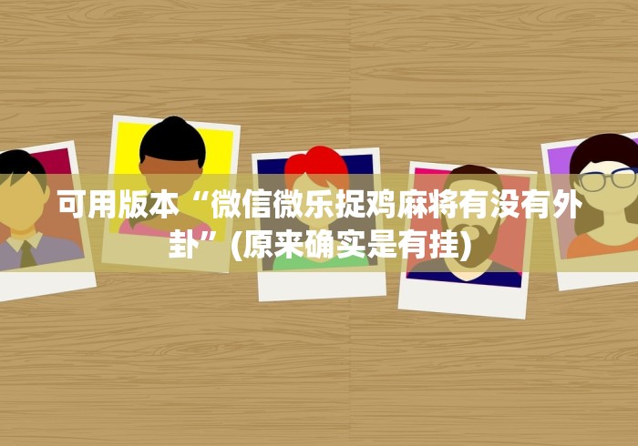 可用版本“微信微乐捉鸡麻将有没有外卦”(原来确实是有挂)