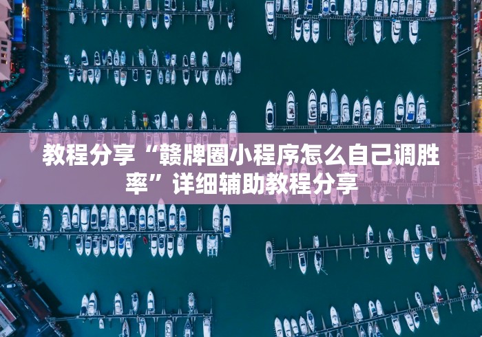 教程分享“赣牌圈小程序怎么自己调胜率”详细辅助教程分享