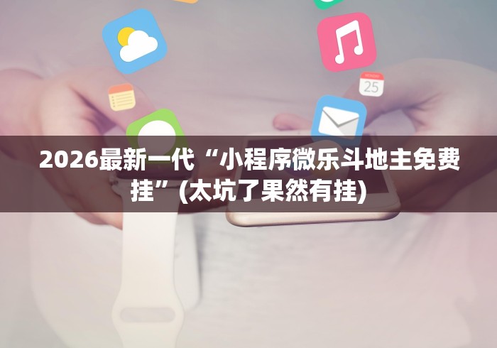 2026最新一代“小程序微乐斗地主免费挂”(太坑了果然有挂)
