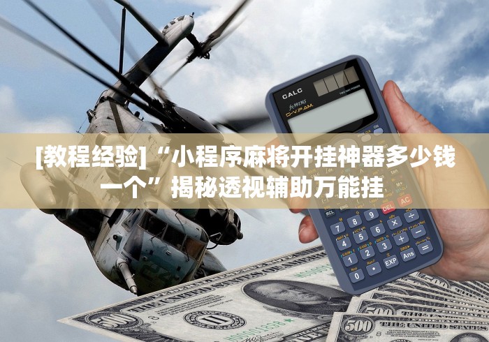 [教程经验]“小程序麻将开挂神器多少钱一个”揭秘透视辅助万能挂 