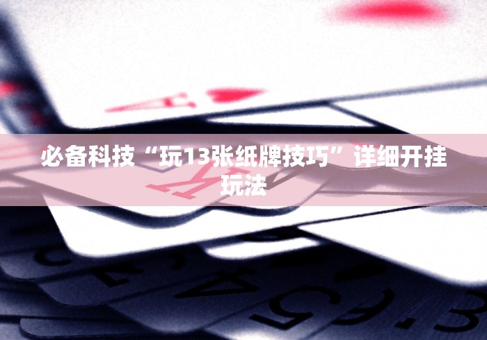 必备科技“玩13张纸牌技巧”详细开挂玩法