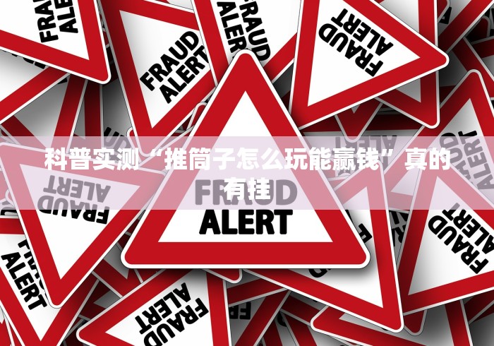 科普实测“推筒子怎么玩能赢钱	”真的有挂