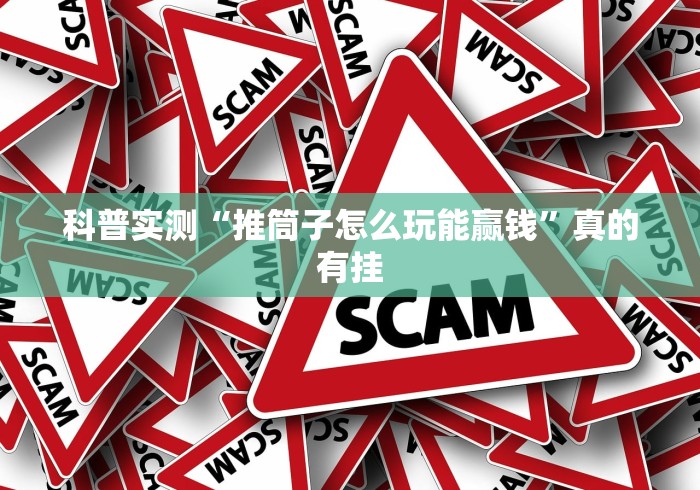 科普实测“推筒子怎么玩能赢钱”真的有挂