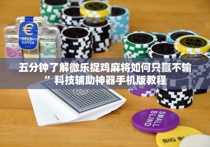 五分钟了解微乐捉鸡麻将如何只赢不输”科技辅助神器手机版教程