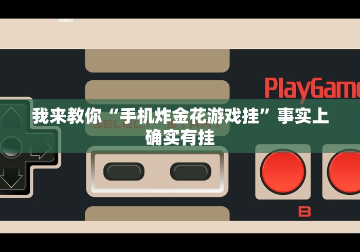 我来教你“手机炸金花游戏挂”事实上确实有挂
