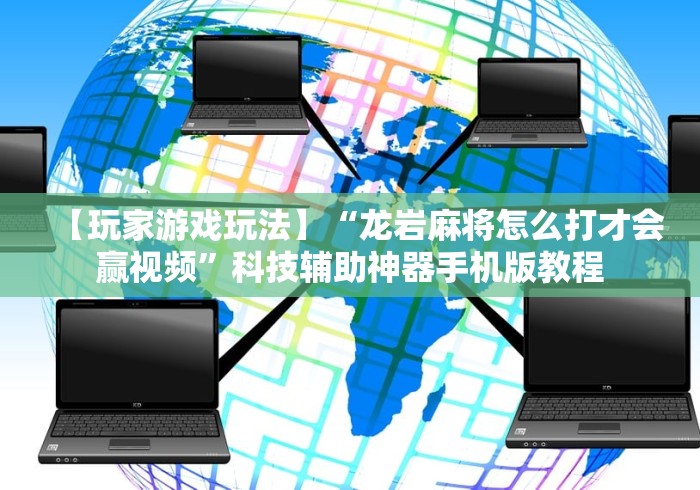 【玩家游戏玩法】“龙岩麻将怎么打才会赢视频”科技辅助神器手机版教程