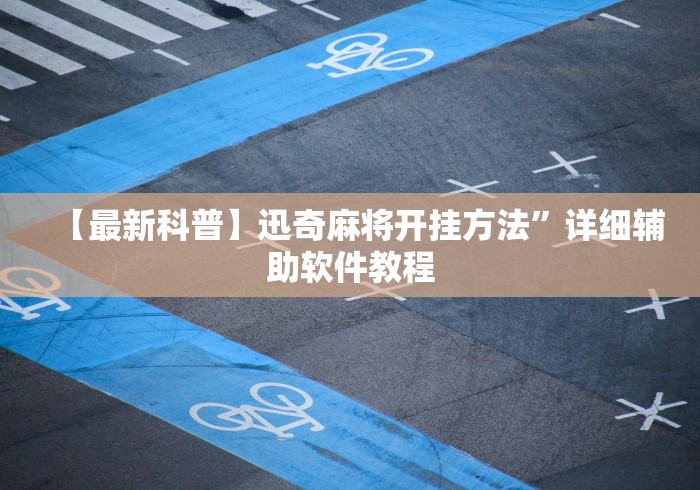 【最新科普】迅奇麻将开挂方法	”详细辅助软件教程