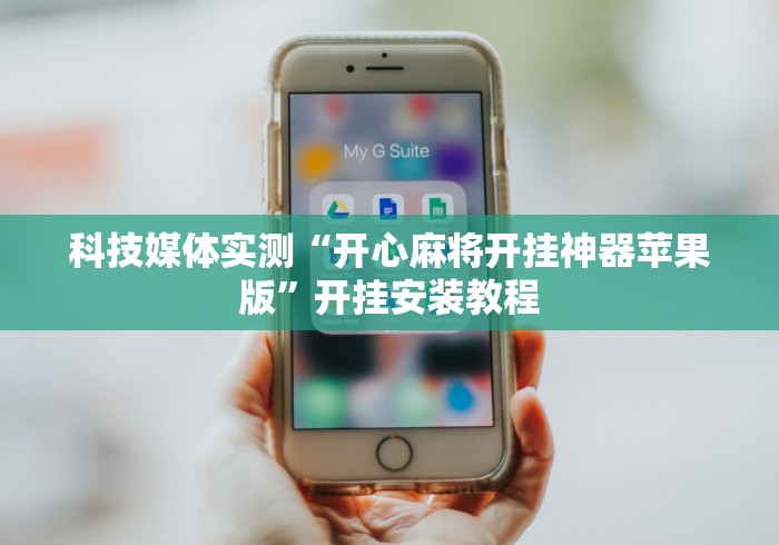 科技媒体实测“开心麻将开挂神器苹果版	”开挂安装教程