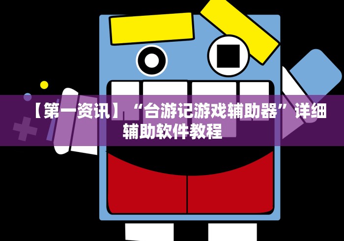 【第一资讯】“台游记游戏辅助器”详细辅助软件教程